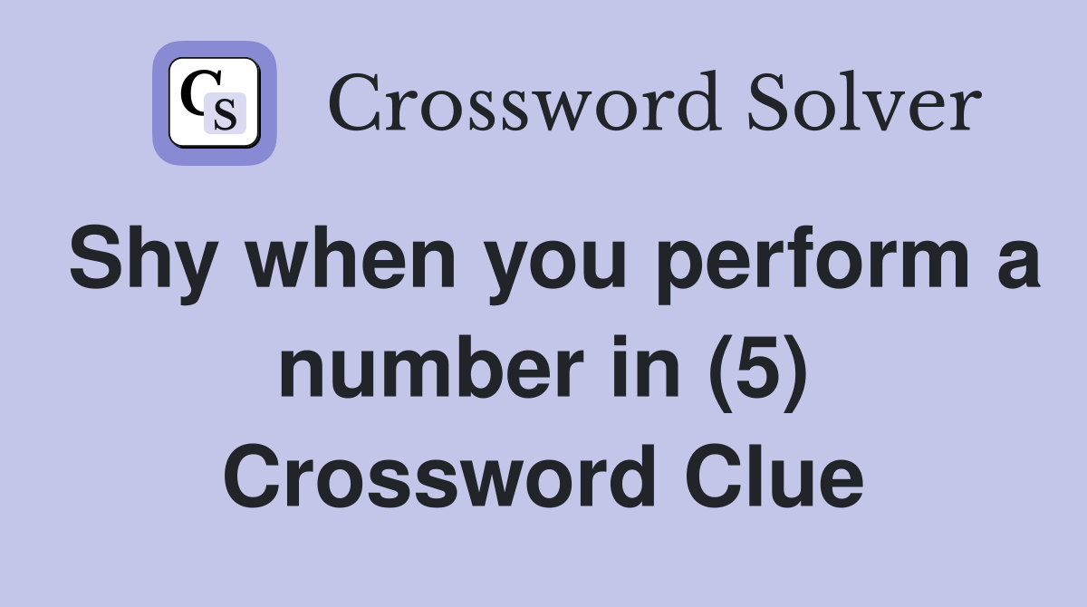 Shy when you perform a number in (5) Crossword Clue