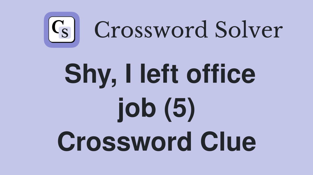 Shy, I left office job (5) Crossword Clue