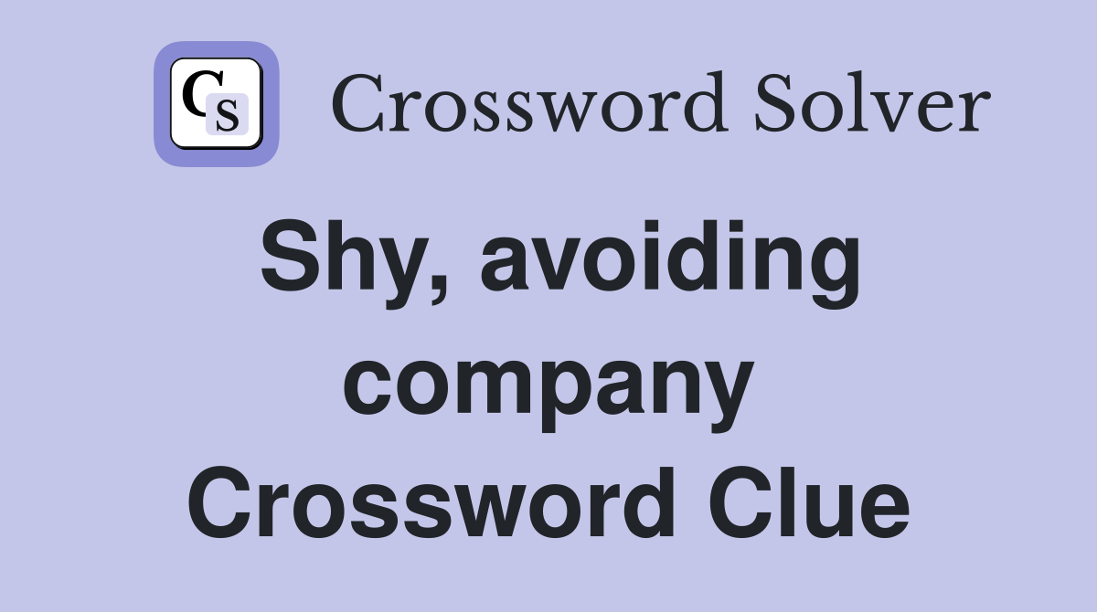 Shy, avoiding company Crossword Clue