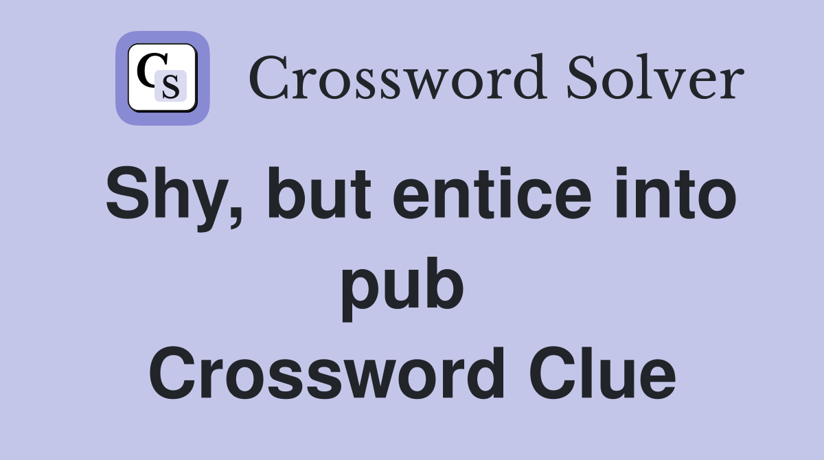 Shy, but entice into pub  Crossword Clue