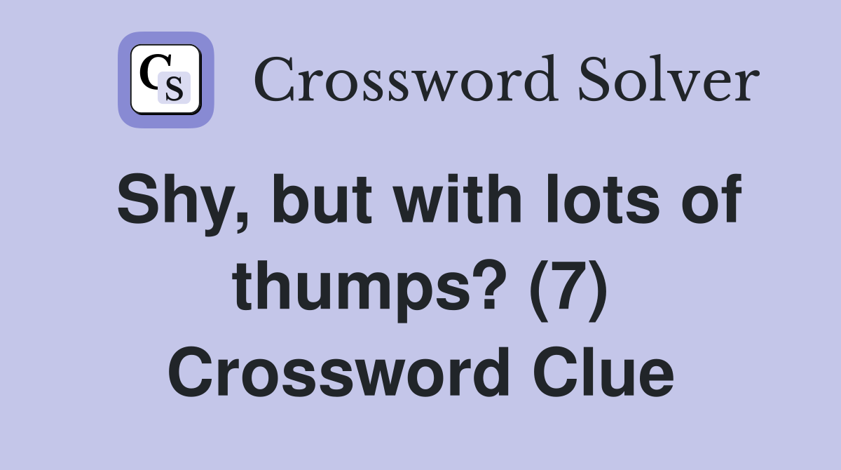 Shy, but with lots of thumps? (7) Crossword Clue