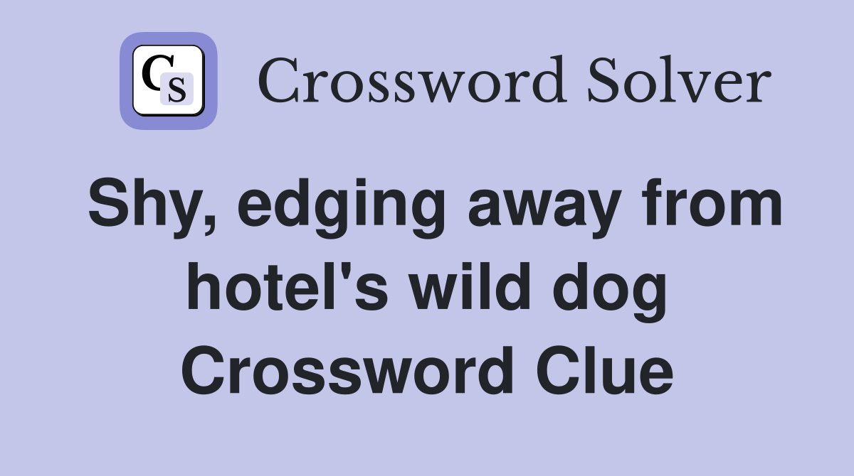 Shy, edging away from hotel's wild dog Crossword Clue