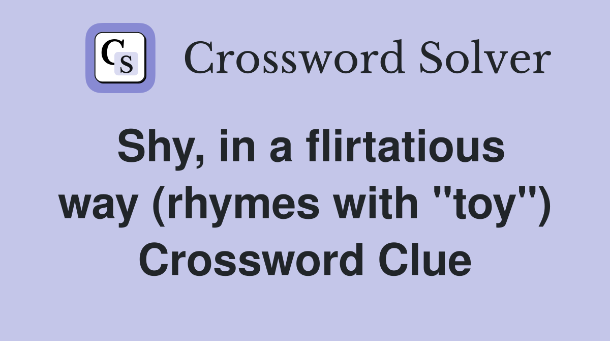 Shy, in a flirtatious way (rhymes with "toy") Crossword Clue