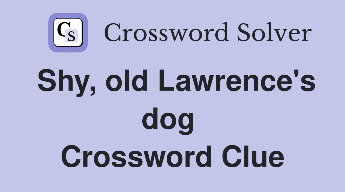 Shy, old Lawrence's dog  Crossword Clue