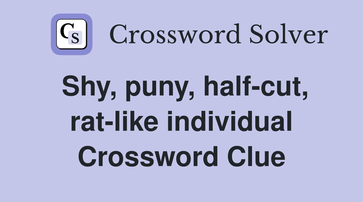 Shy, puny, half-cut, rat-like individual Crossword Clue