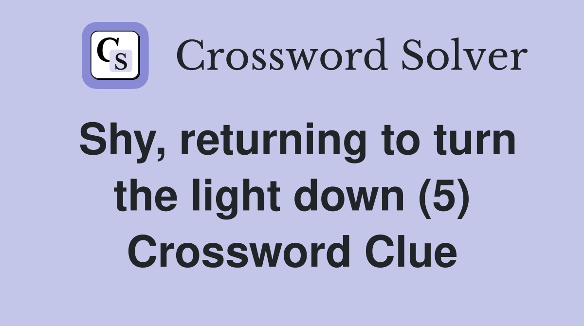 Shy, returning to turn the light down (5) Crossword Clue