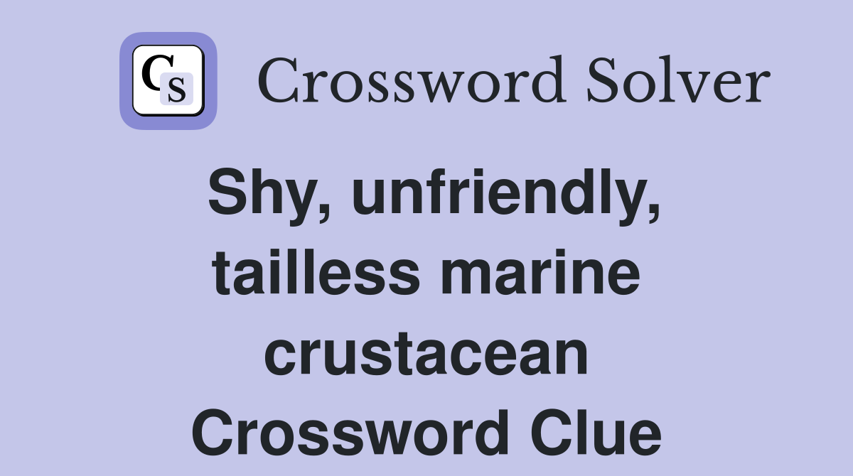 Shy, unfriendly, tailless marine crustacean Crossword Clue