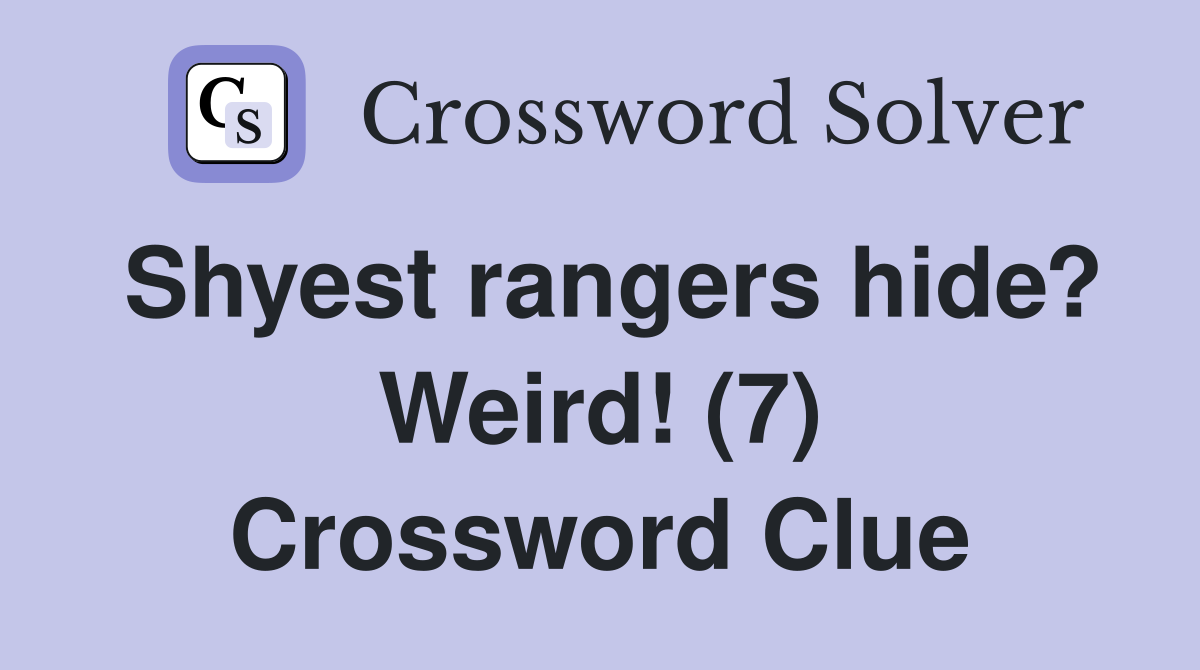 Shyest rangers hide? Weird! (7) Crossword Clue