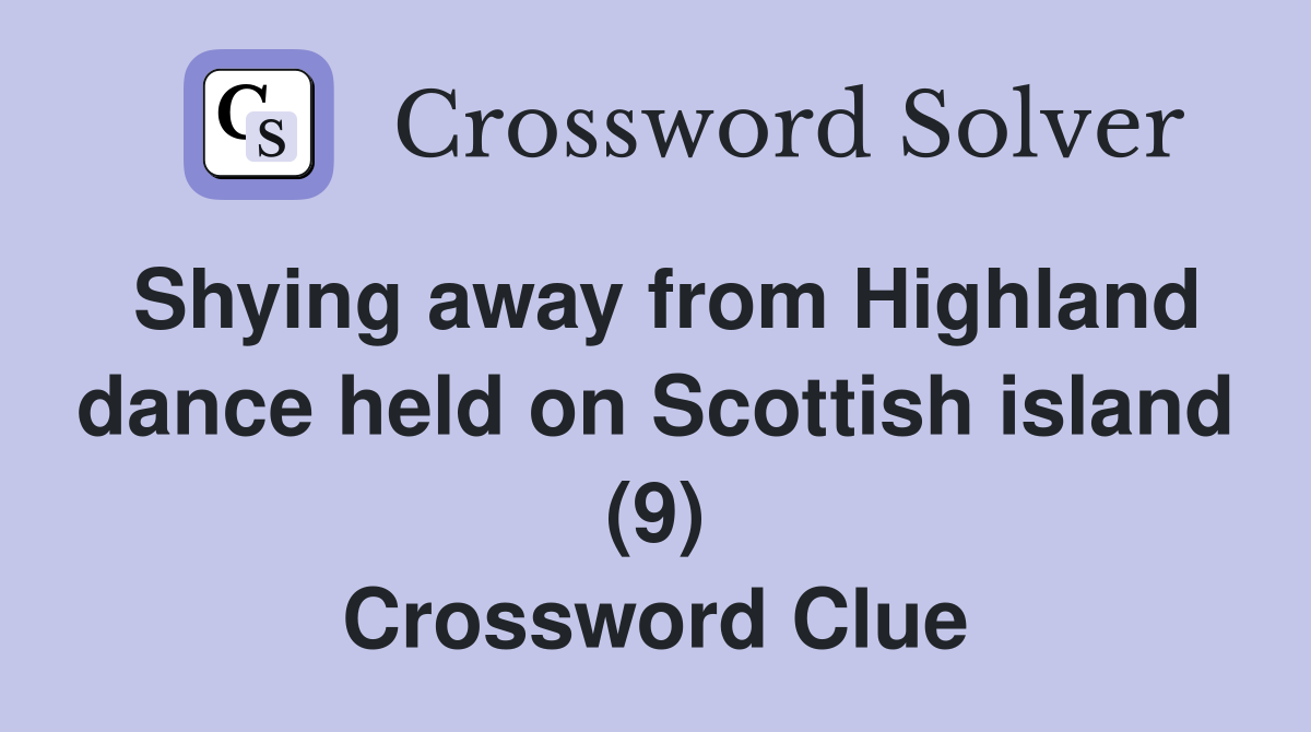 Shying away from Highland dance held on Scottish island (9) Crossword Clue