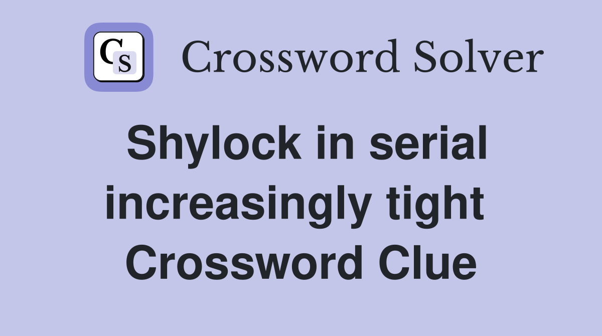 Shylock in serial increasingly tight  Crossword Clue