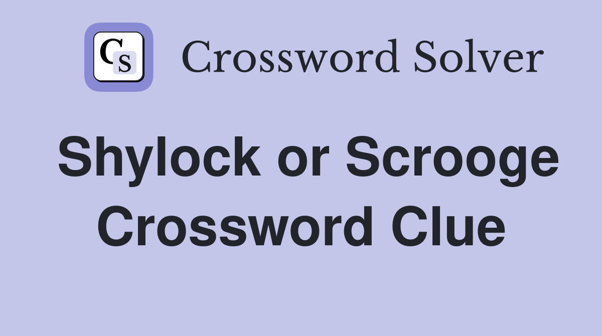 Shylock or Scrooge Crossword Clue