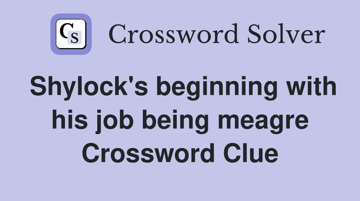 Shylock's beginning with his job being meagre Crossword Clue