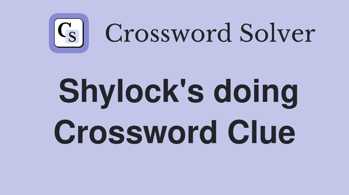Shylock's doing Crossword Clue