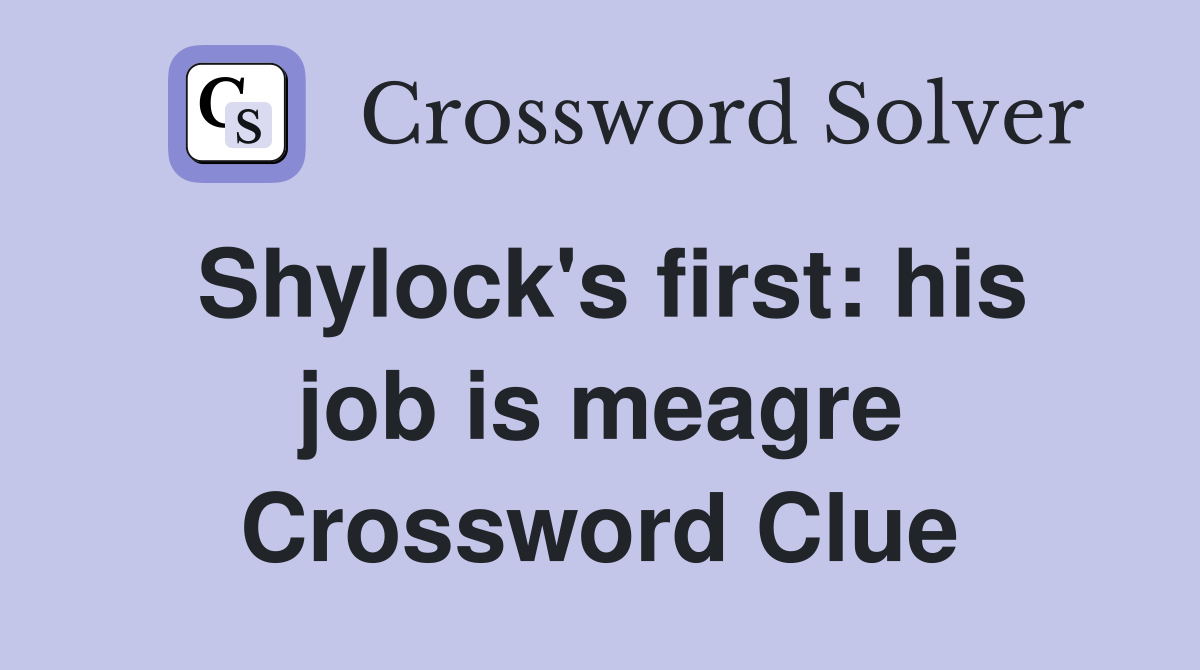 Shylock's first: his job is meagre Crossword Clue