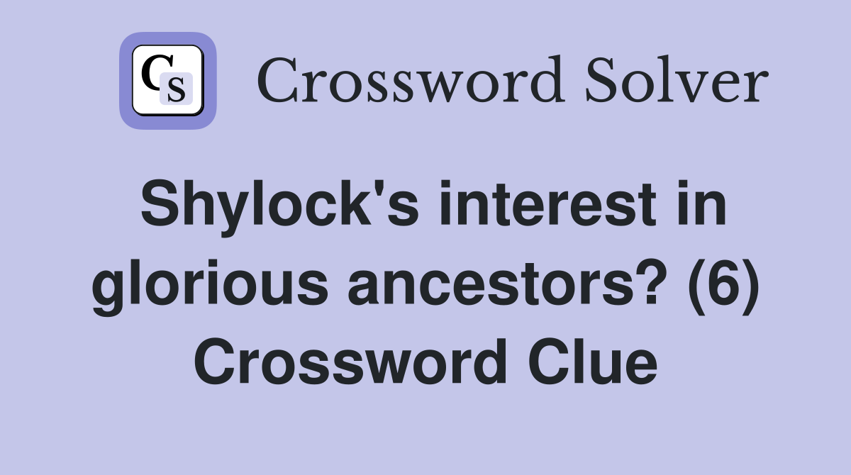 Shylock's interest in glorious ancestors? (6) Crossword Clue