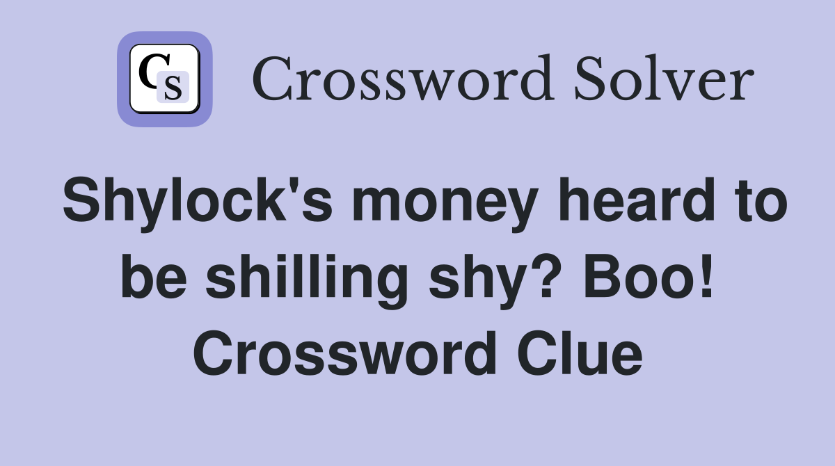 Shylock's money heard to be shilling shy? Boo! Crossword Clue