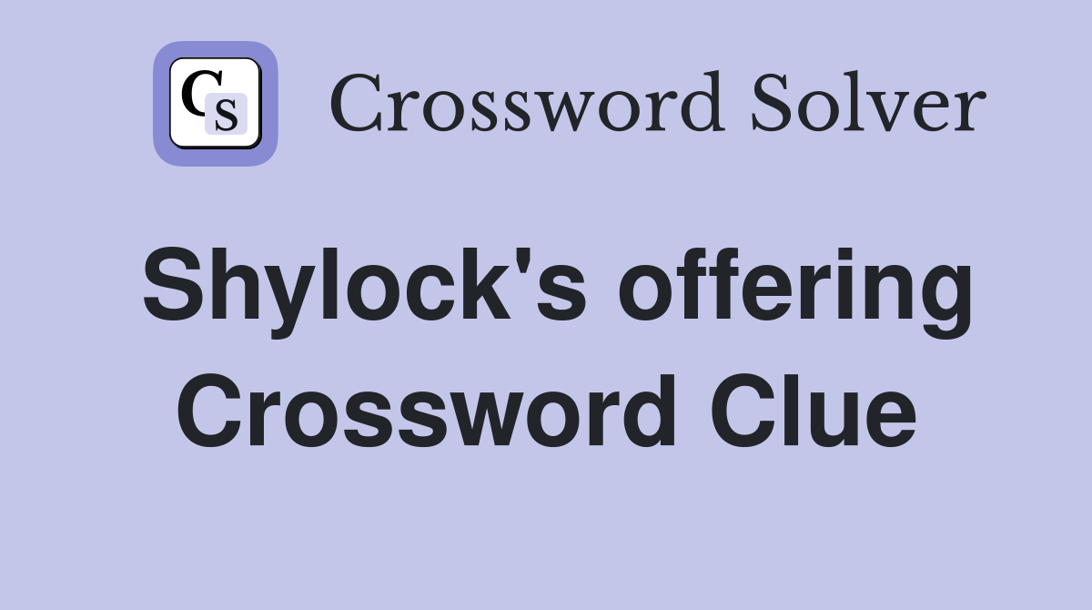 Shylock's offering Crossword Clue