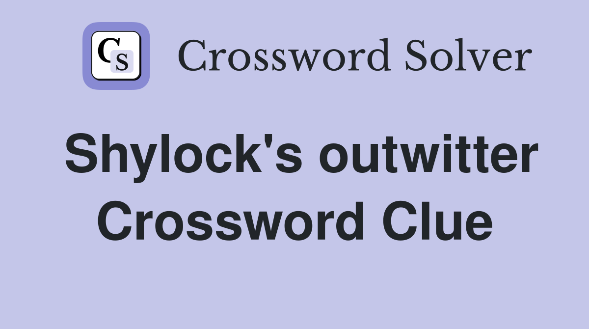 Shylock's outwitter Crossword Clue