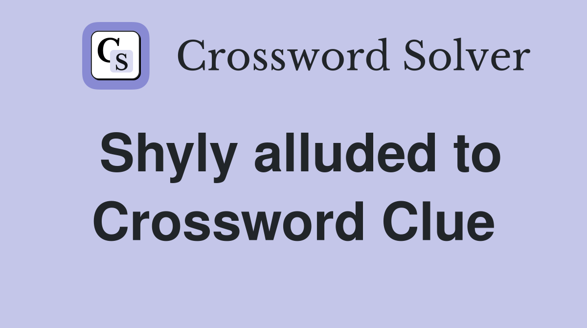 Shyly alluded to Crossword Clue