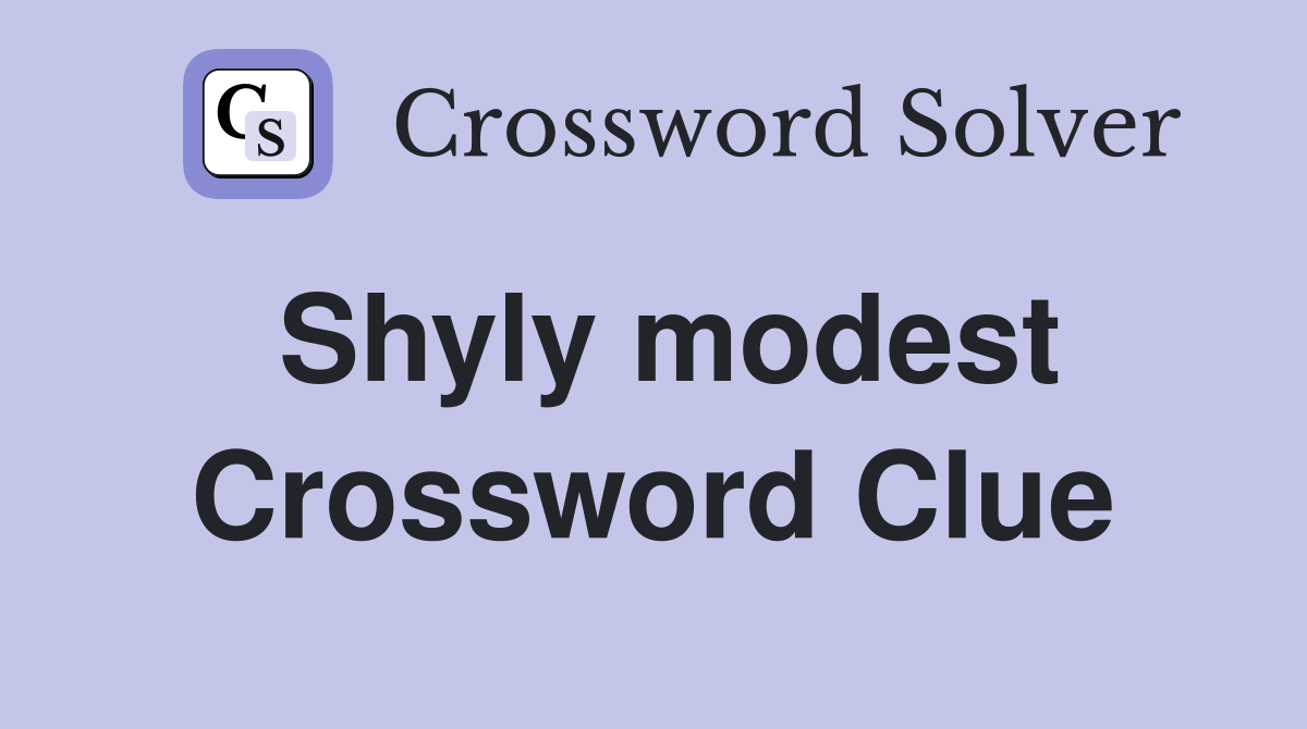 Shyly modest Crossword Clue