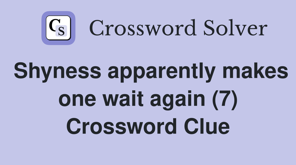 Shyness apparently makes one wait again (7) Crossword Clue