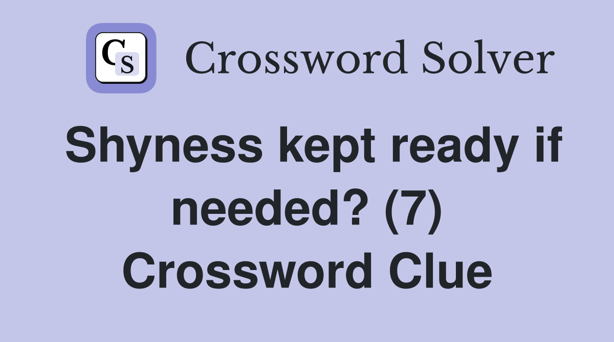 Shyness kept ready if needed? (7) Crossword Clue