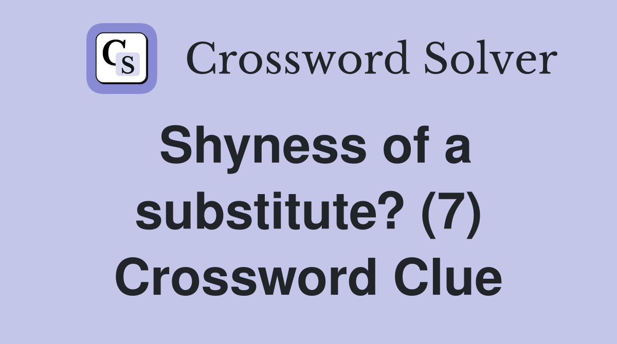 Shyness of a substitute? (7) Crossword Clue