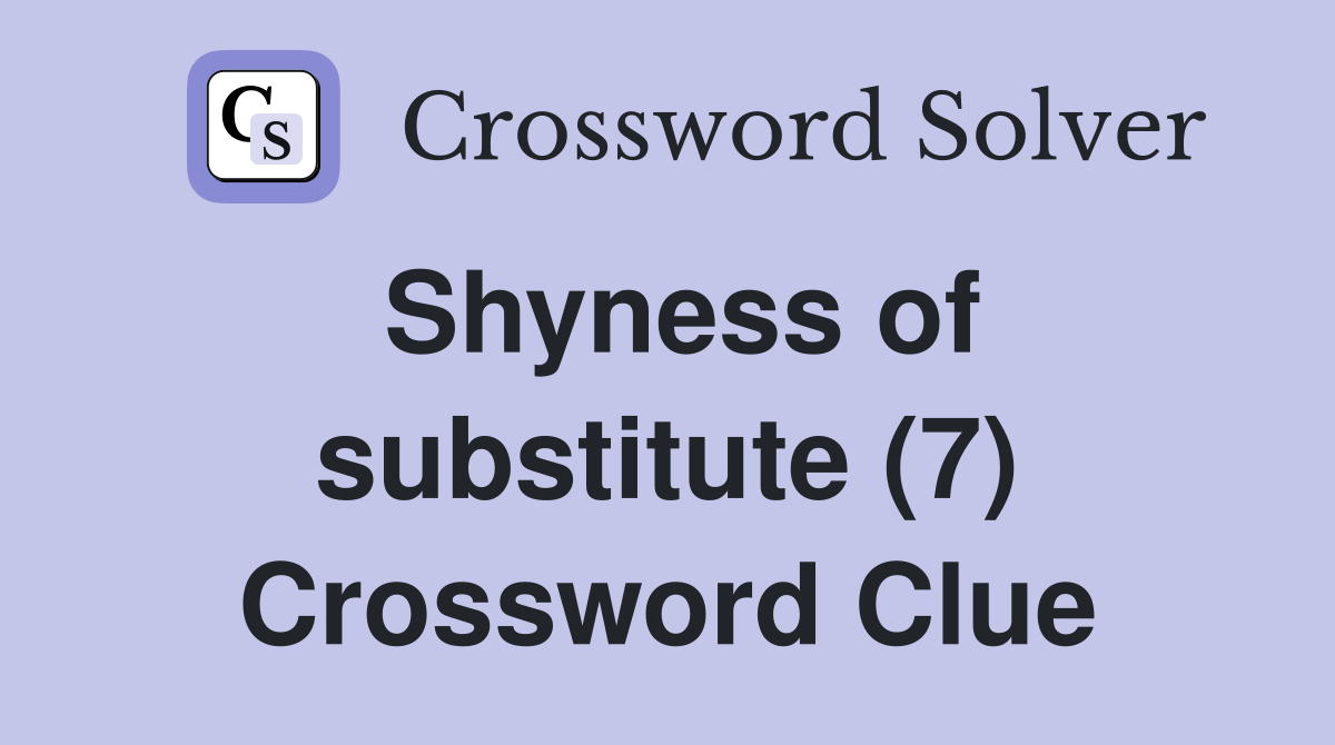 Shyness of substitute (7) Crossword Clue