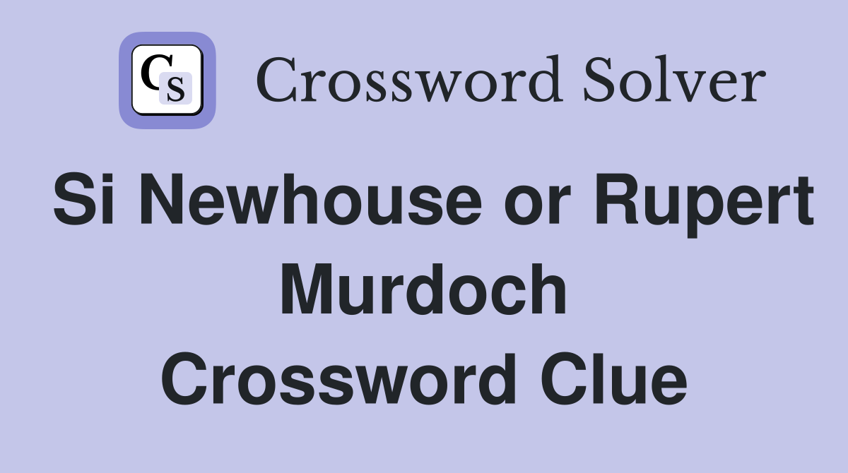 Si Newhouse or Rupert Murdoch Crossword Clue
