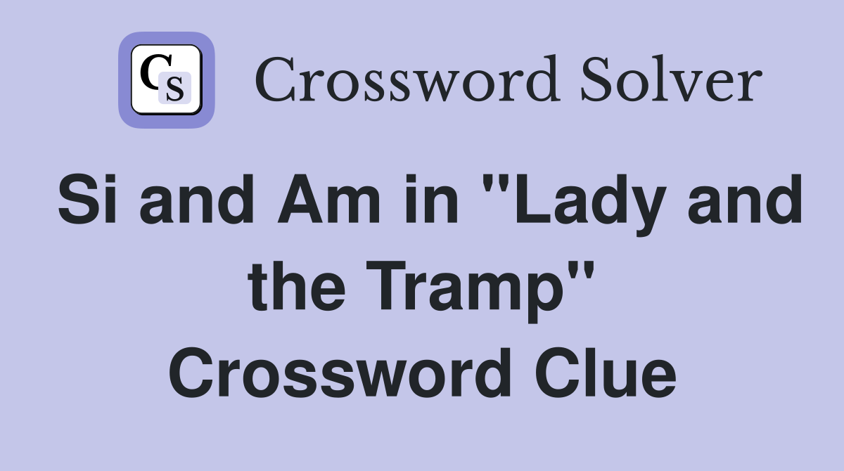 Si and Am in "Lady and the Tramp" Crossword Clue
