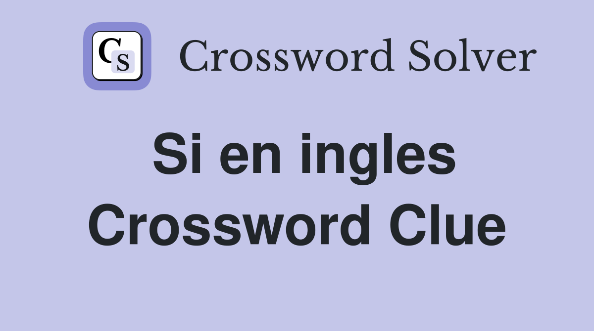 Si en ingles Crossword Clue