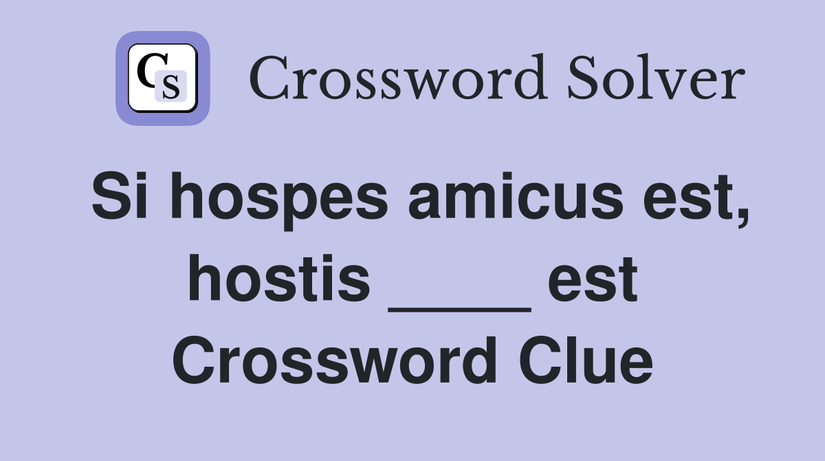 Si hospes amicus est, hostis ____ est Crossword Clue