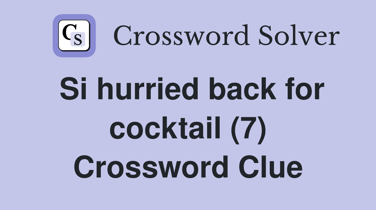 Si hurried back for cocktail (7) Crossword Clue