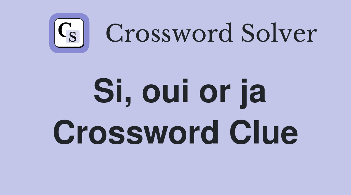 Si, oui or ja Crossword Clue