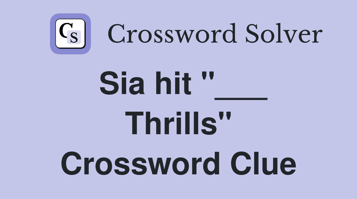 Sia hit "___ Thrills" Crossword Clue