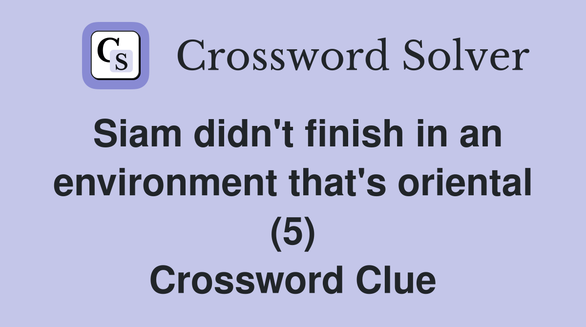 Siam didn't finish in an environment that's oriental (5) Crossword Clue