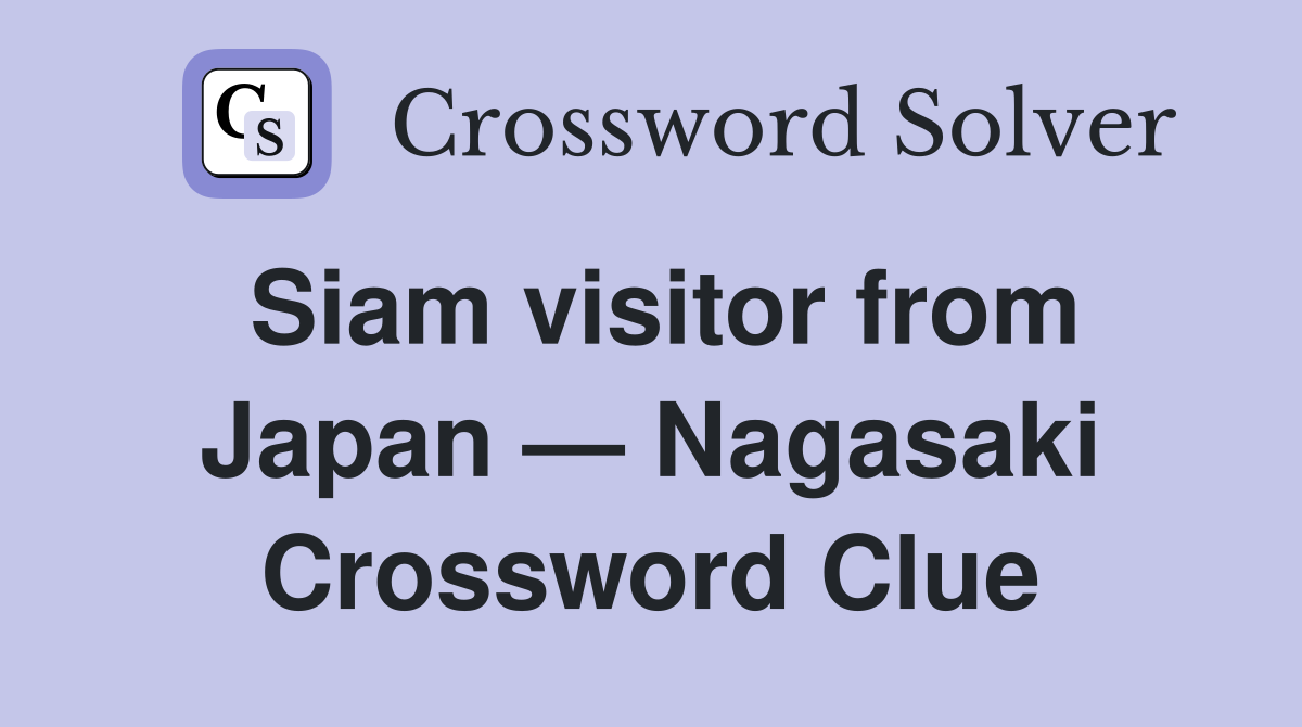 Siam visitor from Japan — Nagasaki Crossword Clue
