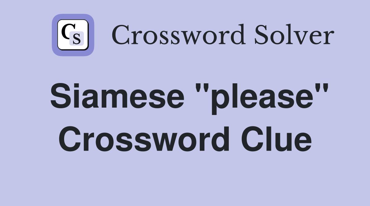 Siamese "please" Crossword Clue