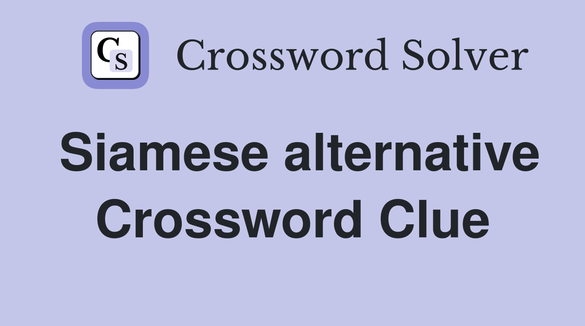 Siamese alternative Crossword Clue