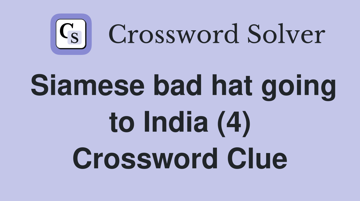 Siamese bad hat going to India (4) Crossword Clue