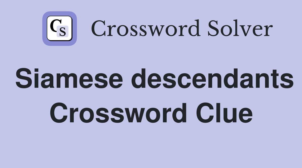 Siamese descendants Crossword Clue