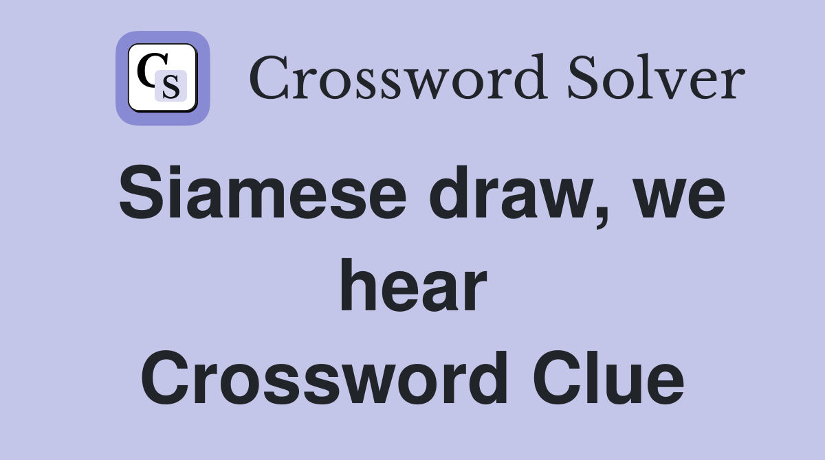 Siamese draw, we hear Crossword Clue