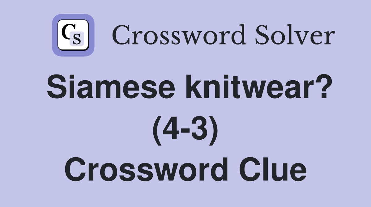 Siamese knitwear? (4-3) Crossword Clue