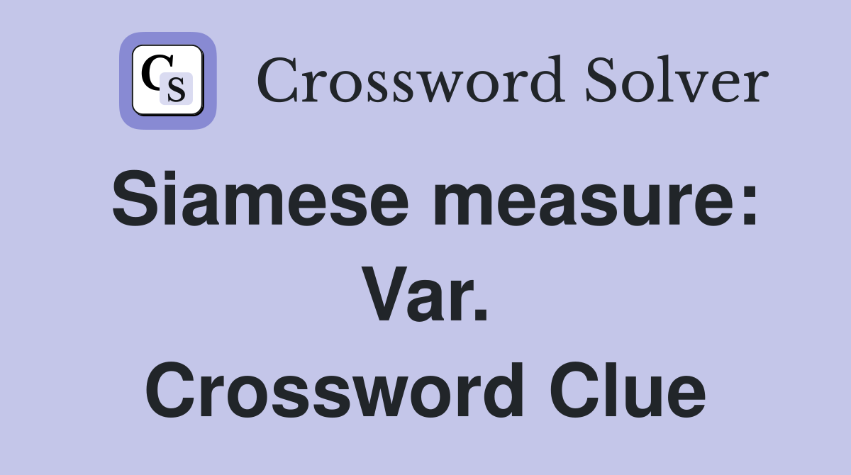 Siamese measure: Var. Crossword Clue