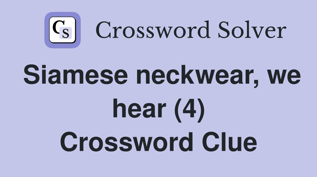 Siamese neckwear, we hear (4) Crossword Clue