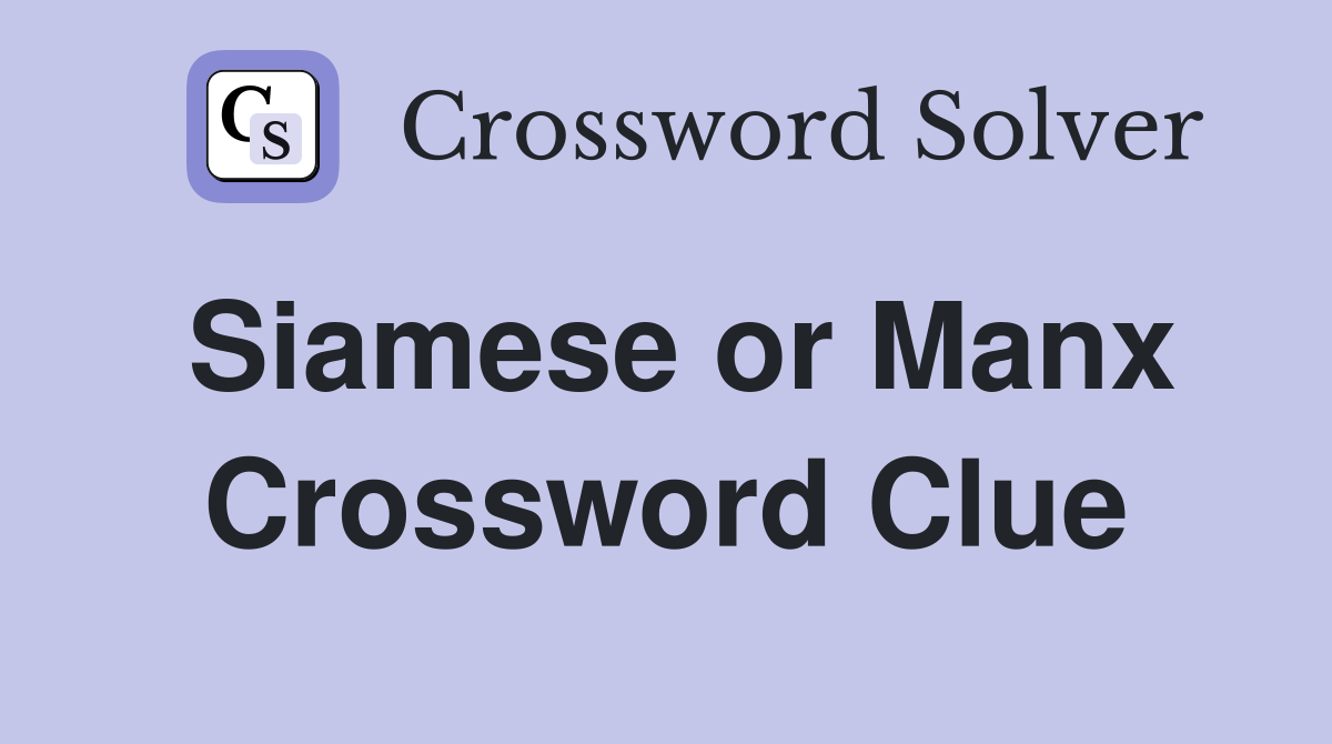 Siamese or Manx Crossword Clue