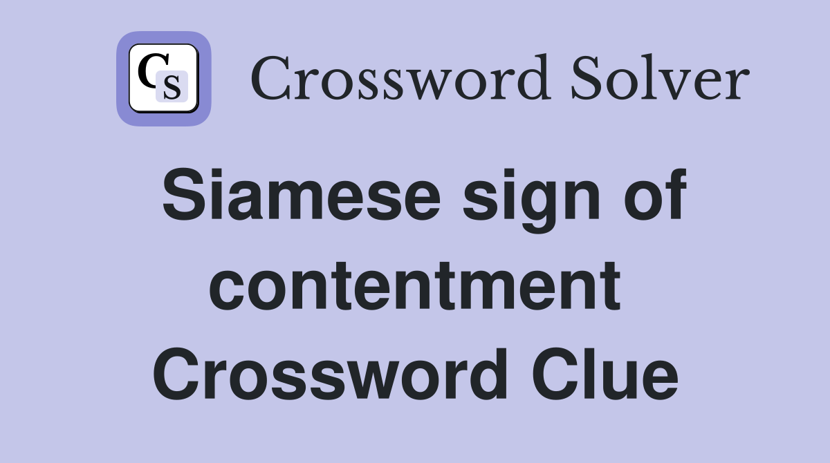 Siamese sign of contentment Crossword Clue