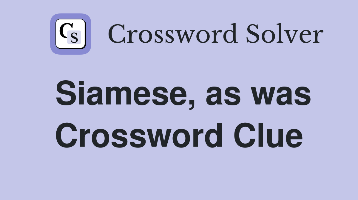 Siamese, as was Crossword Clue