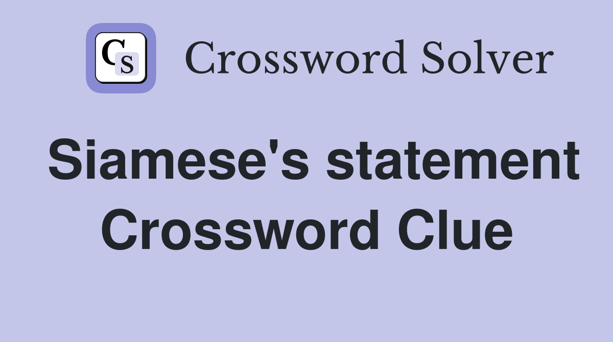 Siamese's statement Crossword Clue