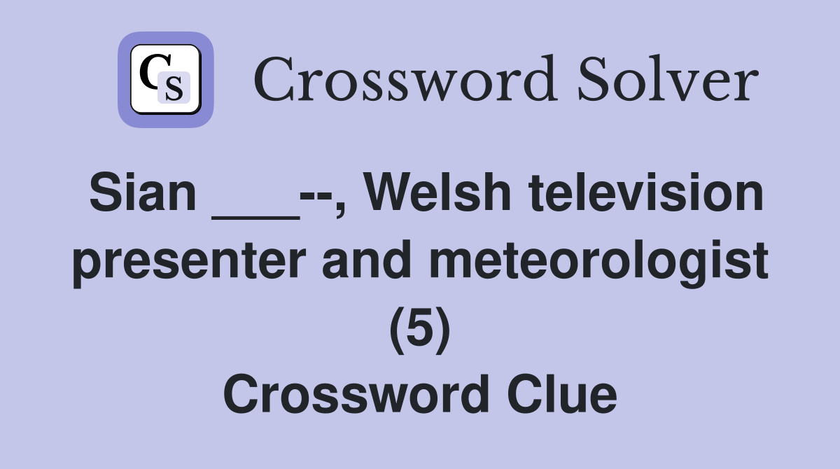 Sian ___--, Welsh television presenter and meteorologist (5) Crossword Clue